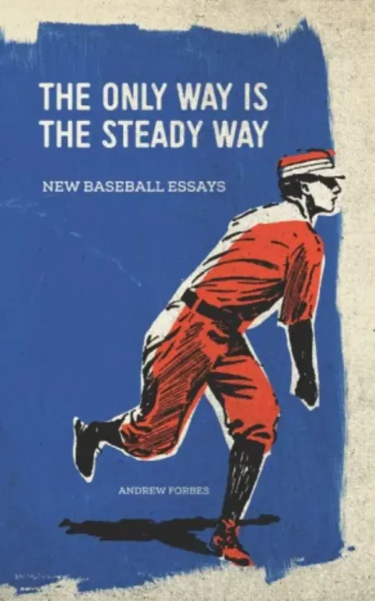 The Only Way Is The Steady Way: New Baseball Essays